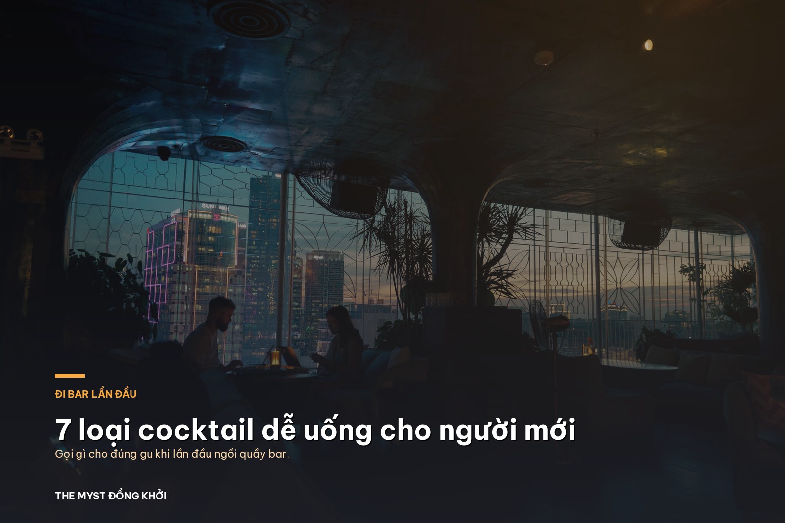 Đi bar lần đầu? 7 loại cocktail dễ uống cho người mới
